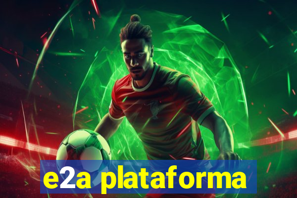 e2a plataforma